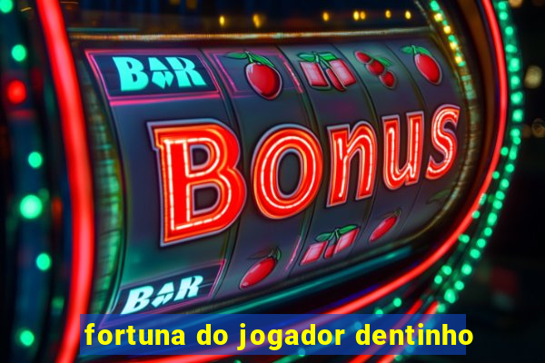 fortuna do jogador dentinho